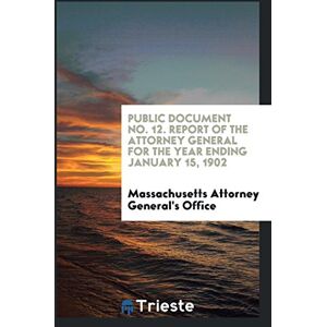 Massachusetts Attorney General's Office - Public document No. 12. Report of the attorney general for the year ending January 15, 1902