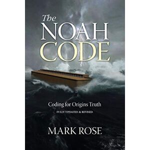 Rose, Mark D - The Noah Code: Coding for Origins Truth