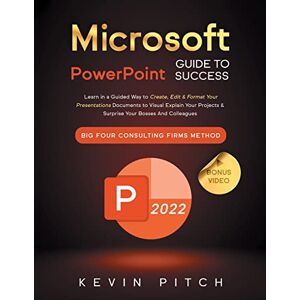 Kevin Pitch - Microsoft PowerPoint Guide for Success: Learn in a Guided Way to Create, Edit & Format Your Presentations Documents to Visual Explain Your Projects & ... Firms Method (Career Office Elevator, Band 3)