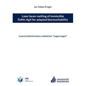 Krüger, Jan Tobias - Laser beam melting of immiscible FeMn-AgX for adapted bioresorbability: Laserstrahlschmelzen unlöslicher Legierungen