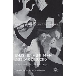 Christopher Britt - Enlightenment in an Age of Destruction: Intellectuals, World Disorder, and the Politics of Empire (Critical Political Theory and Radical Practice)