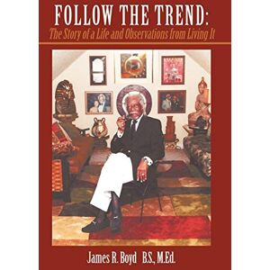 Boyd B. S. M. Ed, James R. - Follow the Trend: The Story of a Life and Observations from Living It