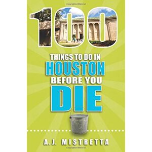 Mistretta, A. J. - GEBRAUCHT 100 Things to Do in Houston Before You Die (100 Things to Do Before You Die) - Preis vom 17.05.2024 04:53:12 h