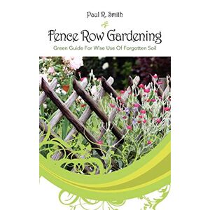 Smith, Paul R. - Fence Row Gardening: Green Guide For Wise Use Of Forgotten Soil