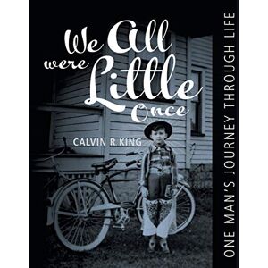 Calvin King - We All Were Little Once: One Man's Journey Through Life