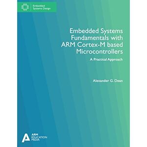 Dean, Alexander G. - Embedded Systems Fundamentals with ARM Cortex-M based Microcontrollers: A Practical Approach