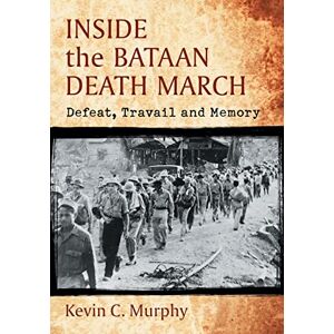 Murphy, Kevin C. - Inside the Bataan Death March: Defeat, Travail and Memory