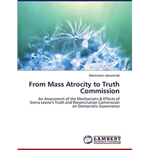 Abdulsalam Ajetunmobi - From Mass Atrocity to Truth Commission: An Assessment of the Mechanisms & Effects of Sierra Leone’s Truth and Reconciliation Commission on Democratic Governance