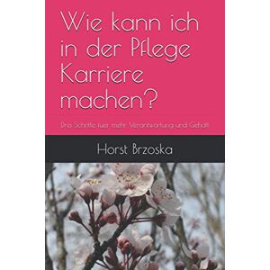 Horst Brzoska - GEBRAUCHT Wie kann ich in der Pflege Karriere machen?: Drei Schritte fuer mehr Verantwortung und Gehalt - Preis vom 15.05.2024 04:53:38 h