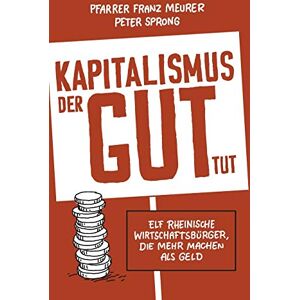 Peter Sprong - GEBRAUCHT Kapitalismus, der gut tut: Elf rheinische Wirtschaftsbürger, die mehr machen als Geld - Preis vom 16.05.2024 04:53:48 h