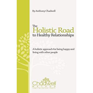 Anthony Chadwell - The Holistic Road To Healthy Relationships: A holistic approach for being happy and living with other people