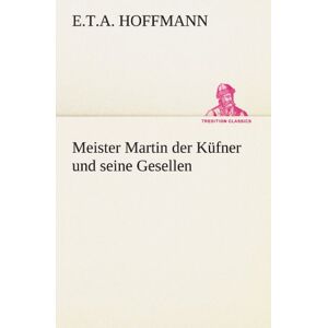 Hoffmann, E. T. A. - GEBRAUCHT Meister Martin der Küfner und seine Gesellen (TREDITION CLASSICS) - Preis vom 12.05.2024 04:50:34 h