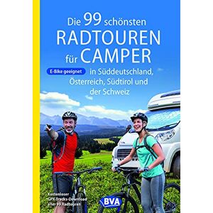 BVA BikeMedia GmbH - Die 99 schönsten Radtouren für Camper in Süddeutschland, Österreich, Südtirol und der Schweiz (Die schönsten Radtouren und Radfernwege in Deutschland)