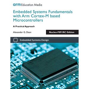 Dean, Alexander G. - Embedded Systems Fundamentals with Arm Cortex-M based Microcontrollers: A Practical Approach Nucleo-F091RC Edition