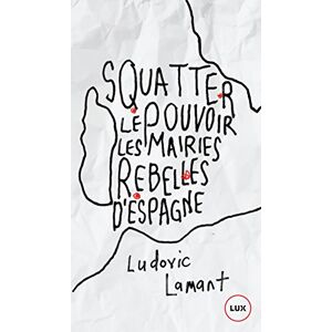 Ludovic Lamant - GEBRAUCHT Squatter le pouvoir : Ces rebelles qui ont pris les mairies d'Espagne - Preis vom 09.05.2024 04:53:29 h