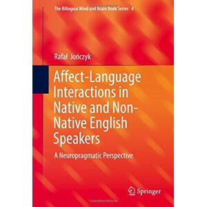 Rafal Jo&#x144;czyk - Affect-Language Interactions in Native and Non-Native English Speakers: A Neuropragmatic Perspective (The Bilingual Mind and Brain Book Series)