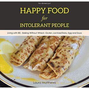 Laura Matthews - Happy Food for Intolerant People: Living with IBS - Baking Without Wheat, Gluten, Lactose/Dairy, Egg and Soya