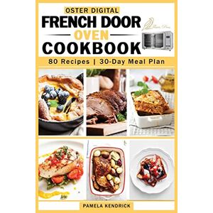Pamela Kendrick - Oster Digital French Door Oven Cookbook: 80 Easy and Mouthwatering Oven Recipes.   30-Day Meal Plan included.