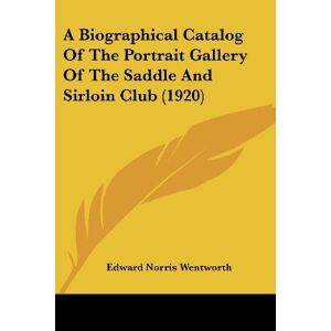 Wentworth, Edward Norris - A Biographical Catalog Of The Portrait Gallery Of The Saddle And Sirloin Club (1920)
