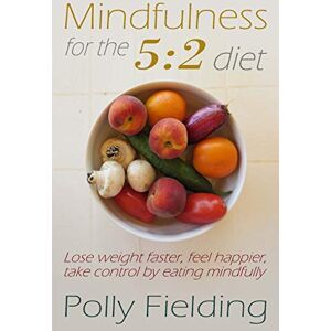 Polly Fielding - GEBRAUCHT Mindfulness For The 5:2 Diet: Lose weight faster, feel happier, take control by eating mindfully - Preis vom 19.05.2024 04:53:53 h