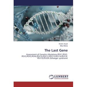 Shahin Asadi - The Last Gene: Assessment of Genetics Mutations,PEX1,PEX2, PEX3,PEX5,PEX6,PEX10,PEX12,PEX13,PEX14,PEX16, PEX19,PEX26 Zellweger syndrome