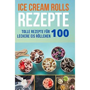 Evelin Scherpenhardt - GEBRAUCHT Ice Cream Rolls Rezepte: 100 Tolle Rezepte für leckere Eis Röllchen - Ob frisch, oder scharf, mit viel Schokolade oder Eis aus Getränken (mit und ohne Alkohol) - probieren Sie es aus. - Preis vom h