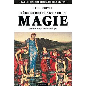 H. E. Douval - Bücher der praktischen Magie.Stufe.8: Magie und Astrologie (Das Lehrsystem der Magie in 12 Stufen)