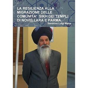 Marra, Sandrino Luigi - LA RESILIENZA ALLA MIGRAZIONE DELLE COMUNITA' SIKH DEI TEMPLI DI NOVELLARA E PARMA