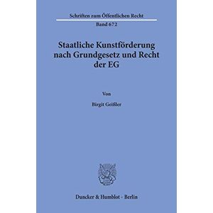 Birgit Geissler - Staatliche Kunstförderung nach Grundgesetz und Recht der EG.: Dissertationsschrift (Schriften zum Öffentlichen Recht)