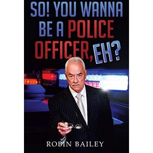 Robin Bailey - So! You Wanna Be a Police Officer, Eh?