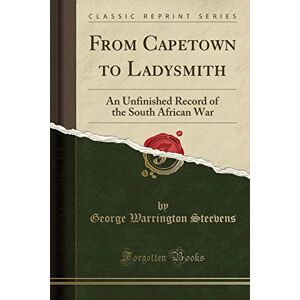 Steevens, George Warrington - GEBRAUCHT From Capetown to Ladysmith: An Unfinished Record of the South African War (Classic Reprint) - Preis vom 20.05.2024 04:51:15 h