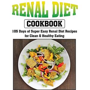 Anastasia Gross - Renal Diet Cookbook: 105 Days of Super Easy Renal Diet Recipes for Clean and Healthy Eating