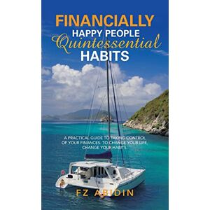 - Financially Happy People Quintessential Habits: A Practical Guide to Taking Control of Your Finances. to Change Your Life, Change Your Habits.