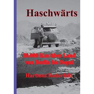 Hartmut Roderfeld - Haschwärts: 30.000 Km mit dem VW-Bus von Berlin bis Nepal und zurück