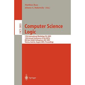 Makowsky, Johann M. - Computer Science Logic: 17th International Workshop, CSL 2003, 12th Annual Conference of the EACSL, and 8th Kurt G¿¿del Colloquium, KGC 2003, Vienna, ... Notes in Computer Science, 2803, Band 2803)