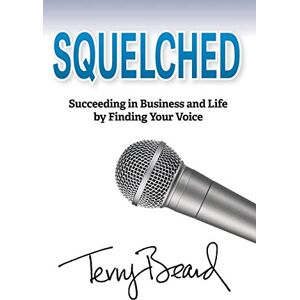 Terry Beard - Squelched: Succeeding in Business and Life by Finding Your Voice