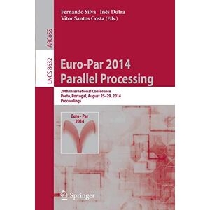 Fernando Silva - Euro-Par 2014: Parallel Processing: 20th International Conference, Porto, Portugal, August 25-29, 2014, Proceedings (Lecture Notes in Computer Science, 8632, Band 8632)