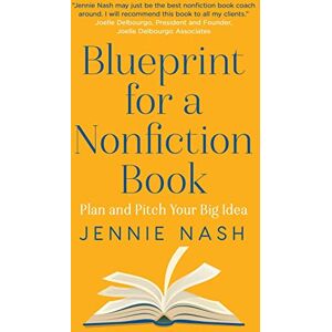 Jennie Nash - Blueprint for a Nonfiction Book: Plan and Pitch Your Big Idea