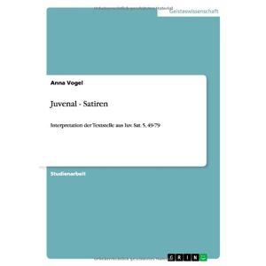 Anna Vogel - Juvenal - Satiren: Interpretation der Textstelle aus Iuv. Sat. 5, 49-79