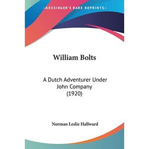 Hallward, Norman Leslie - William Bolts: A Dutch Adventurer Under John Company (1920)