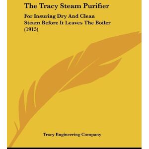 Tracy Engineering Company - The Tracy Steam Purifier: For Insuring Dry And Clean Steam Before It Leaves The Boiler (1915)