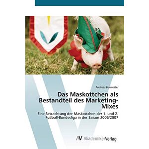 Andreas Burmester - Das Maskottchen als Bestandteil des Marketing-Mixes: Eine Betrachtung der Maskottchen der 1. und 2. Fußball-Bundesliga in der Saison 2006/2007