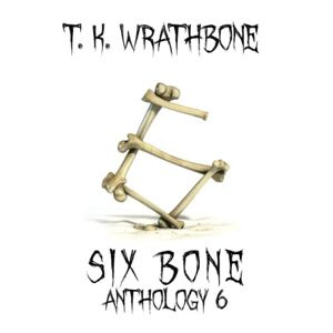 T.K. Wrathbone - Six Bone: Anthology 6
