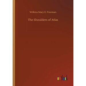 Freeman, Mary E. Wilkins - The Shoulders of Atlas