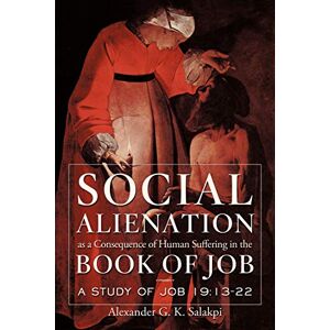 Salakpi, Alexander G. K. - Social Alienation as a Consequence of Human Suffering in the Book of Job: A Study of Job 19: 13-22