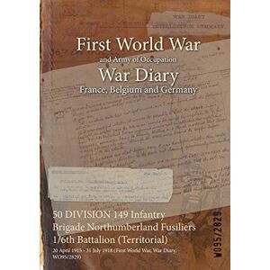 50 DIVISION 149 Infantry Brigade Northumberland Fusiliers 1/6th Battalion (Territorial): 20 April 1915 - 31 July 1918 (First World War, War Diary, WO95/2829)