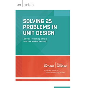 Jay Mctighe - Solving 25 Problems in Unit Design: How Do I Refine My Units to Enhance Student Learning? (ASCD Arias)