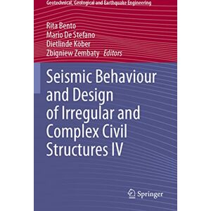 Rita Bento - Seismic Behaviour and Design of Irregular and Complex Civil Structures IV (Geotechnical, Geological and Earthquake Engineering, 50, Band 50)