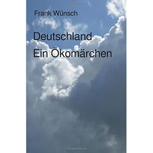 Frank Wunsch - GEBRAUCHT Deutschland. Ein Ökomärchen - Preis vom 14.05.2024 04:49:28 h