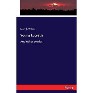 Wilkins, Mary E. Wilkins - Young Lucretia: And other stories